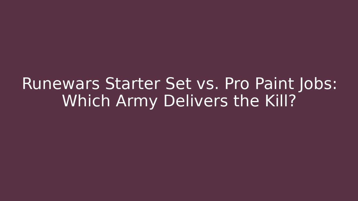 Runewars Starter Set vs. Pro Paint Jobs: Which Army Delivers the Kill?