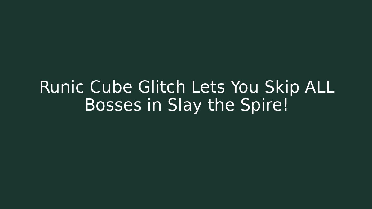Runic Cube Glitch Lets You Skip ALL Bosses in Slay the Spire!