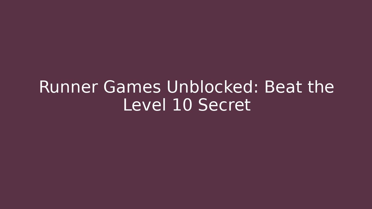 Runner Games Unblocked: Beat the Level 10 Secret