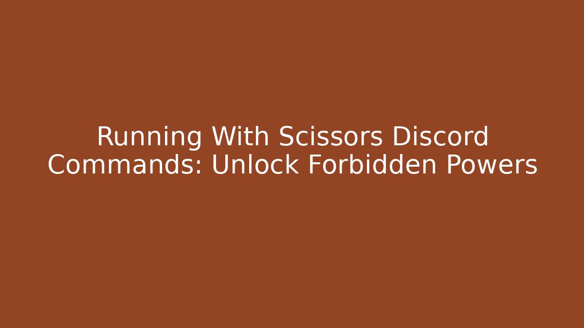 Running With Scissors Discord Commands: Unlock Forbidden Powers