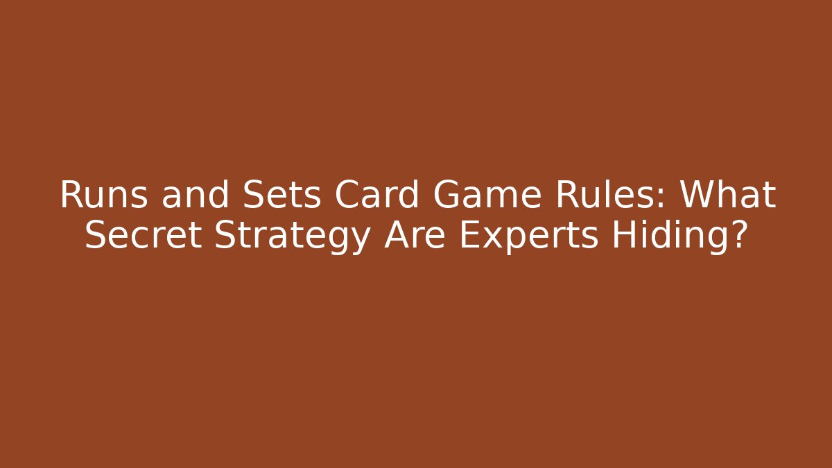 Runs and Sets Card Game Rules: What Secret Strategy Are Experts Hiding?