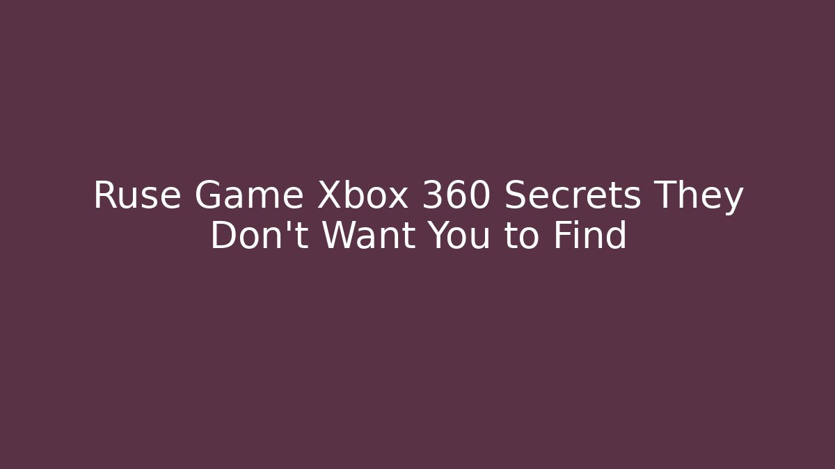 Ruse Game Xbox 360 Secrets They Don’t Want You to Find