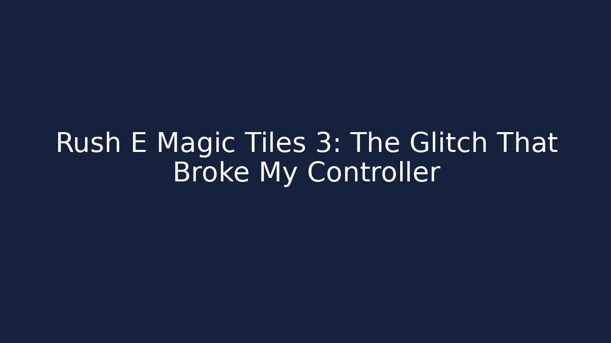 Rush E Magic Tiles 3: The Glitch That Broke My Controller - Critter Realm