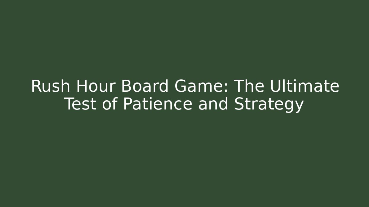 Rush Hour Board Game: The Ultimate Test of Patience and Strategy - Critter Realm
