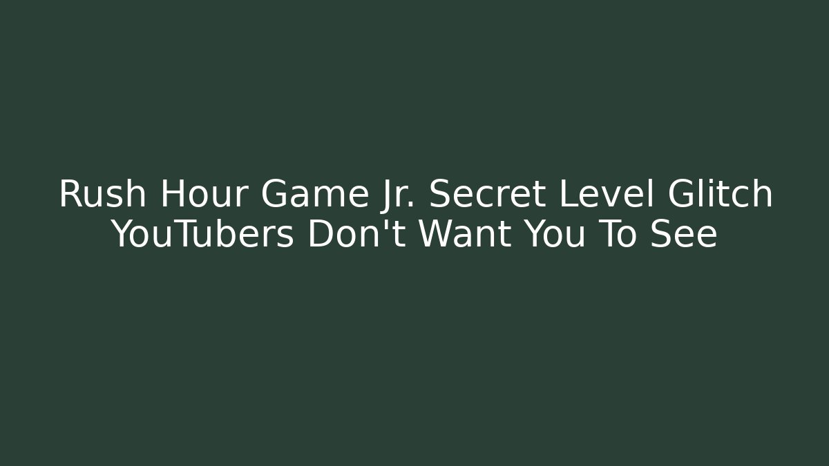 Rush Hour Game Jr. Secret Level Glitch YouTubers Don’t Want You To See