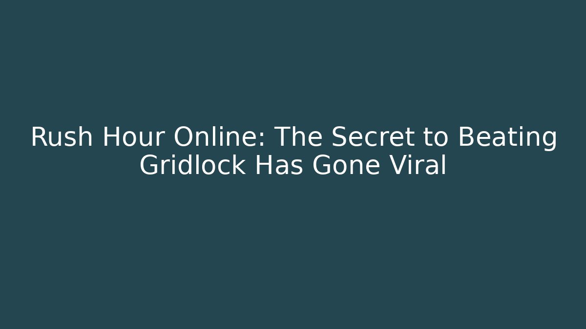 Rush Hour Online: The Secret to Beating Gridlock Has Gone Viral