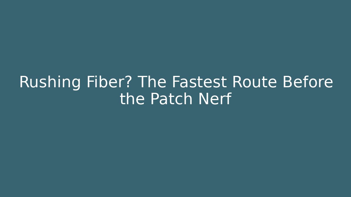 Rushing Fiber? The Fastest Route Before the Patch Nerf - Critter Realm