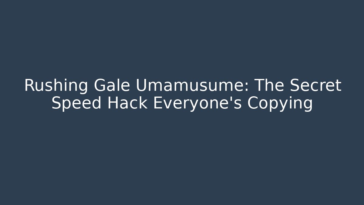 Rushing Gale Umamusume: The Secret Speed Hack Everyone's Copying - Critter Realm