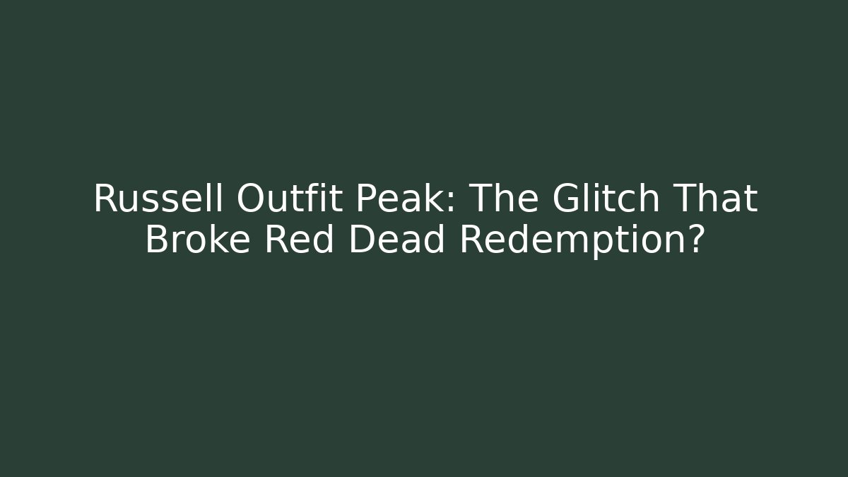 Russell Outfit Peak: The Glitch That Broke Red Dead Redemption?