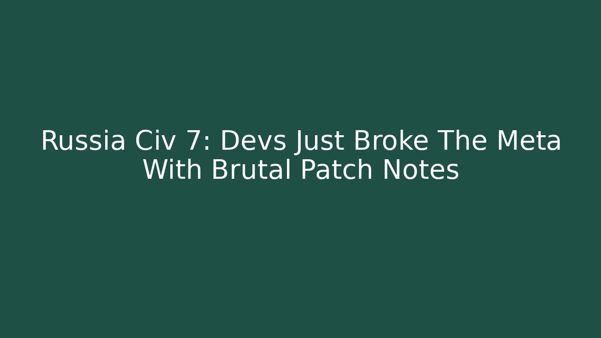 Russia Civ 7: Devs Just Broke The Meta With Brutal Patch Notes
