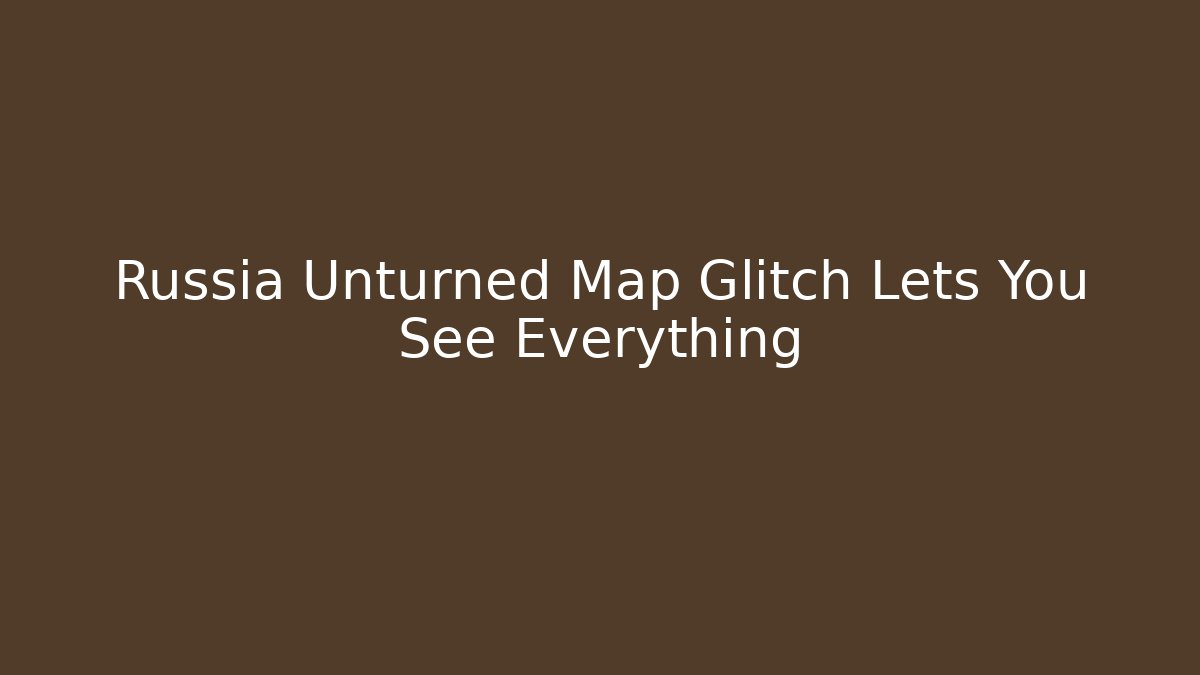 Russia Unturned Map Glitch Lets You See Everything