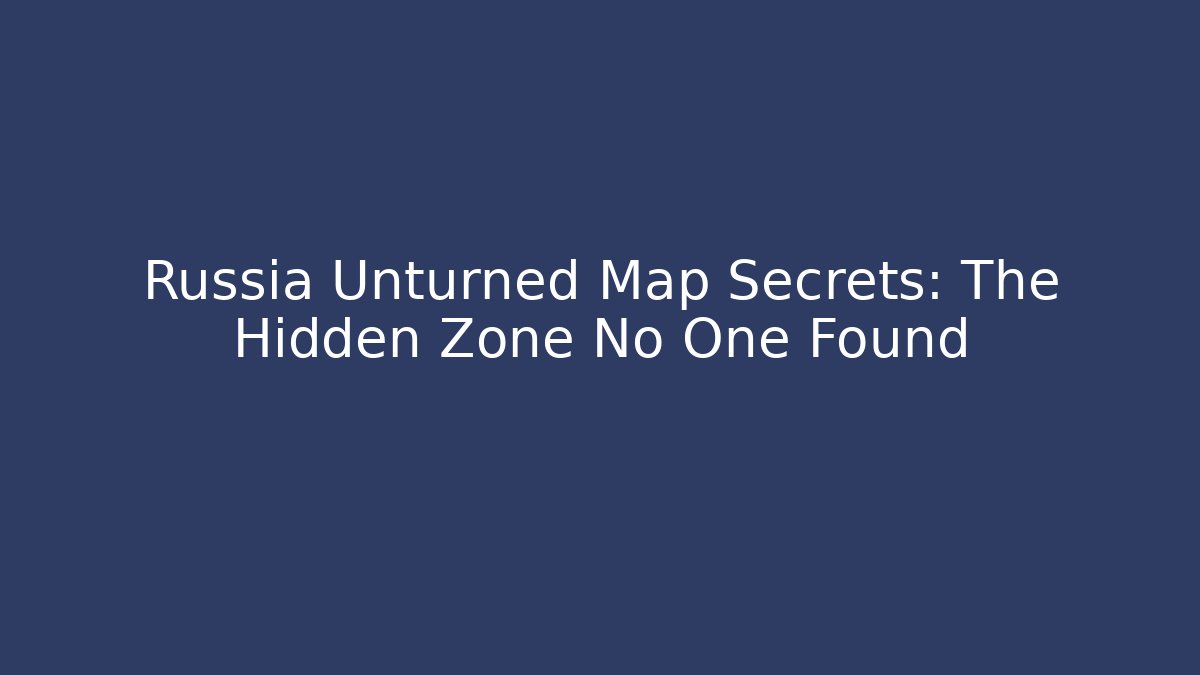 Russia Unturned Map Secrets: The Hidden Zone No One Found - Critter Realm