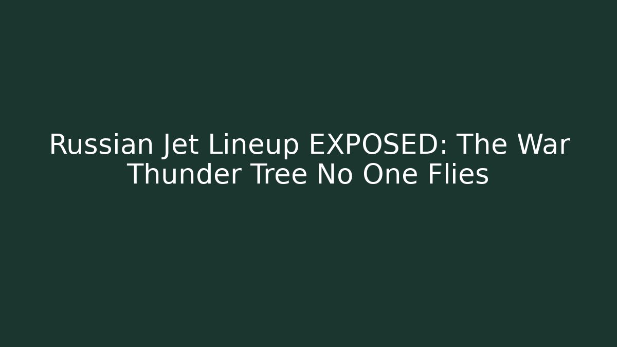 Russian Jet Lineup EXPOSED: The War Thunder Tree No One Flies