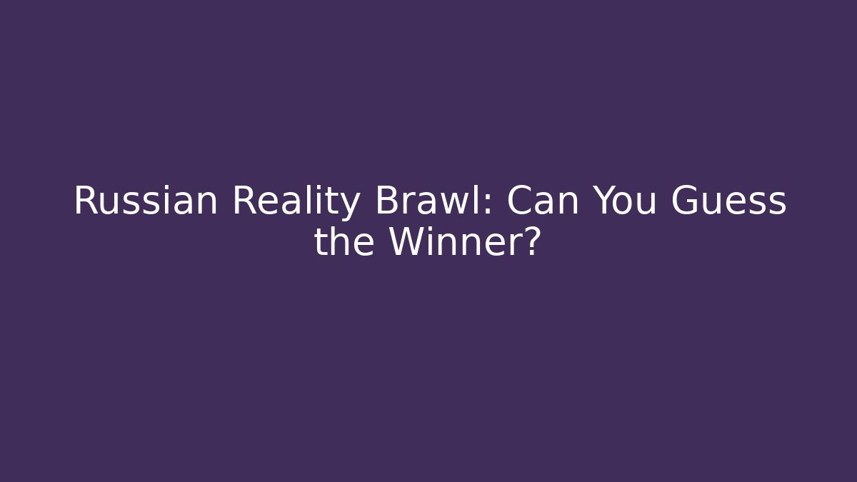 Russian Reality Brawl: Can You Guess the Winner?
