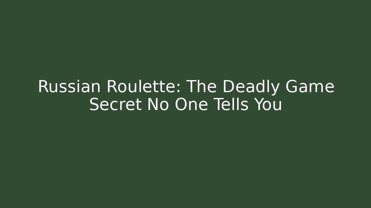 Russian Roulette: The Deadly Game Secret No One Tells You