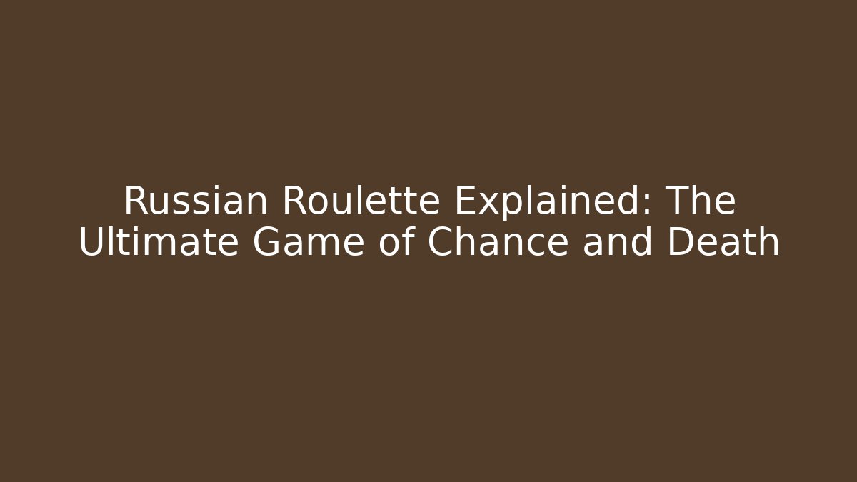 Russian Roulette Explained: The Ultimate Game of Chance and Death