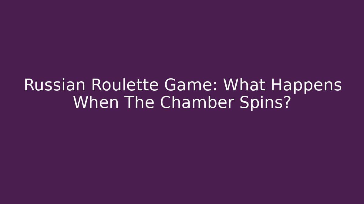 Russian Roulette Game: What Happens When The Chamber Spins?
