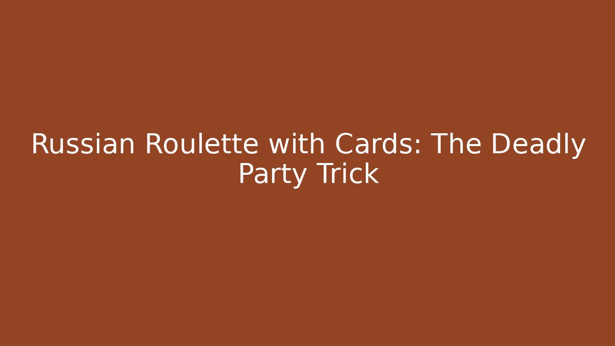 Russian Roulette with Cards: The Deadly Party Trick