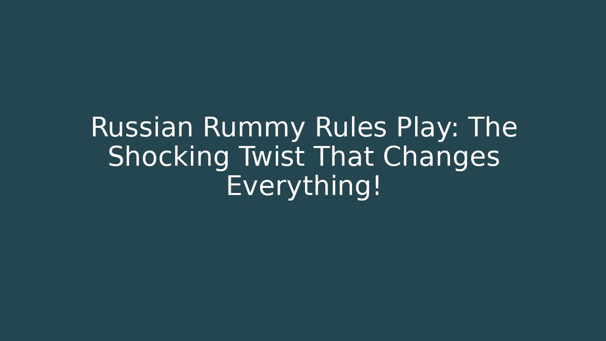 Russian Rummy Rules Play: The Shocking Twist That Changes Everything!