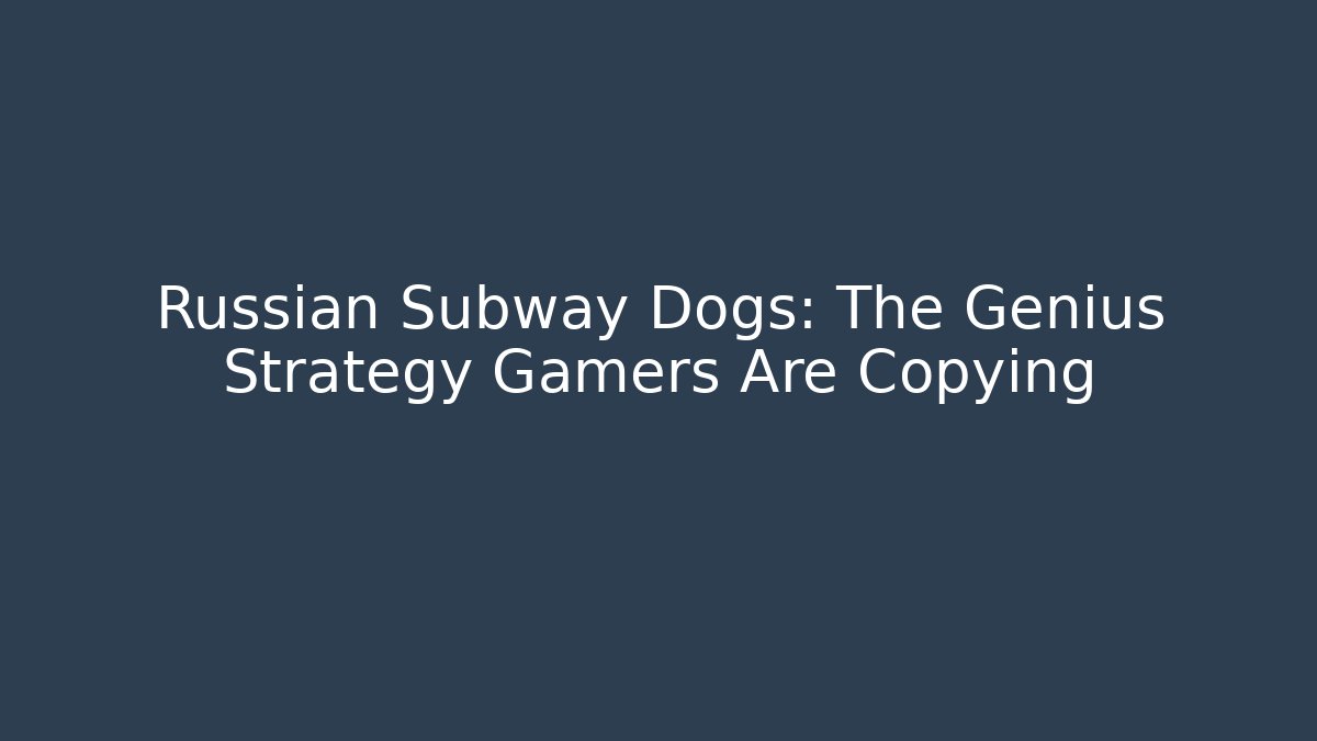 Russian Subway Dogs: The Genius Strategy Gamers Are Copying