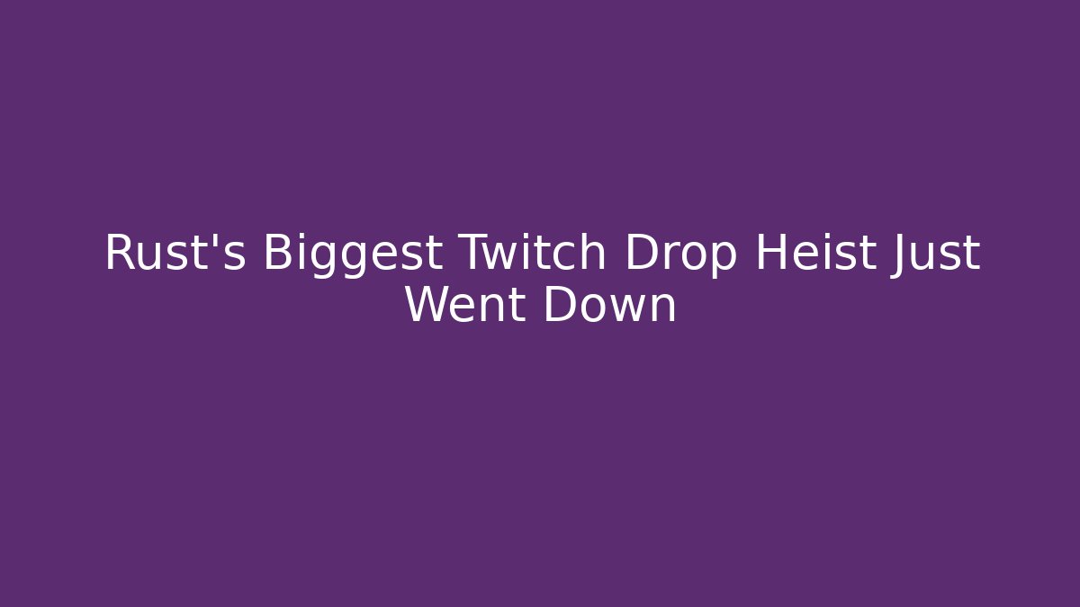 Rust's Biggest Twitch Drop Heist Just Went Down