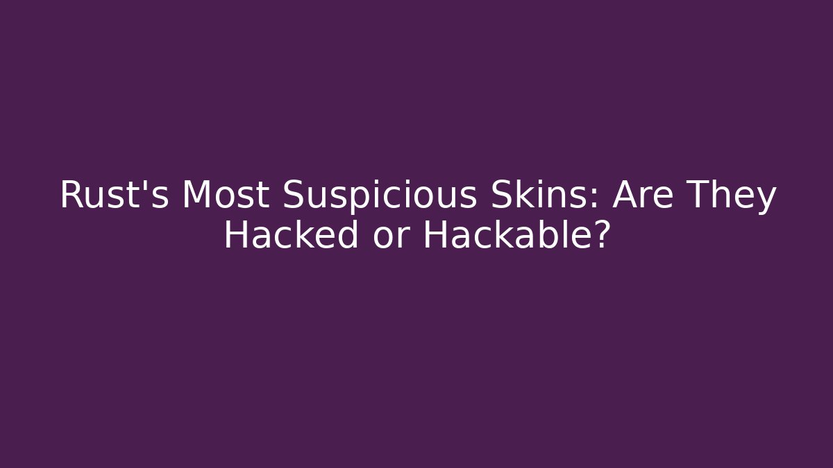 Rust's Most Suspicious Skins: Are They Hacked or Hackable? - Critter Realm