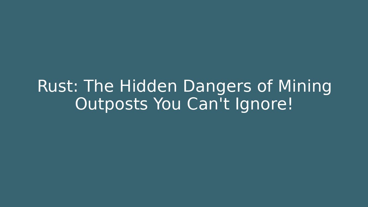 Rust: The Hidden Dangers of Mining Outposts You Can't Ignore!