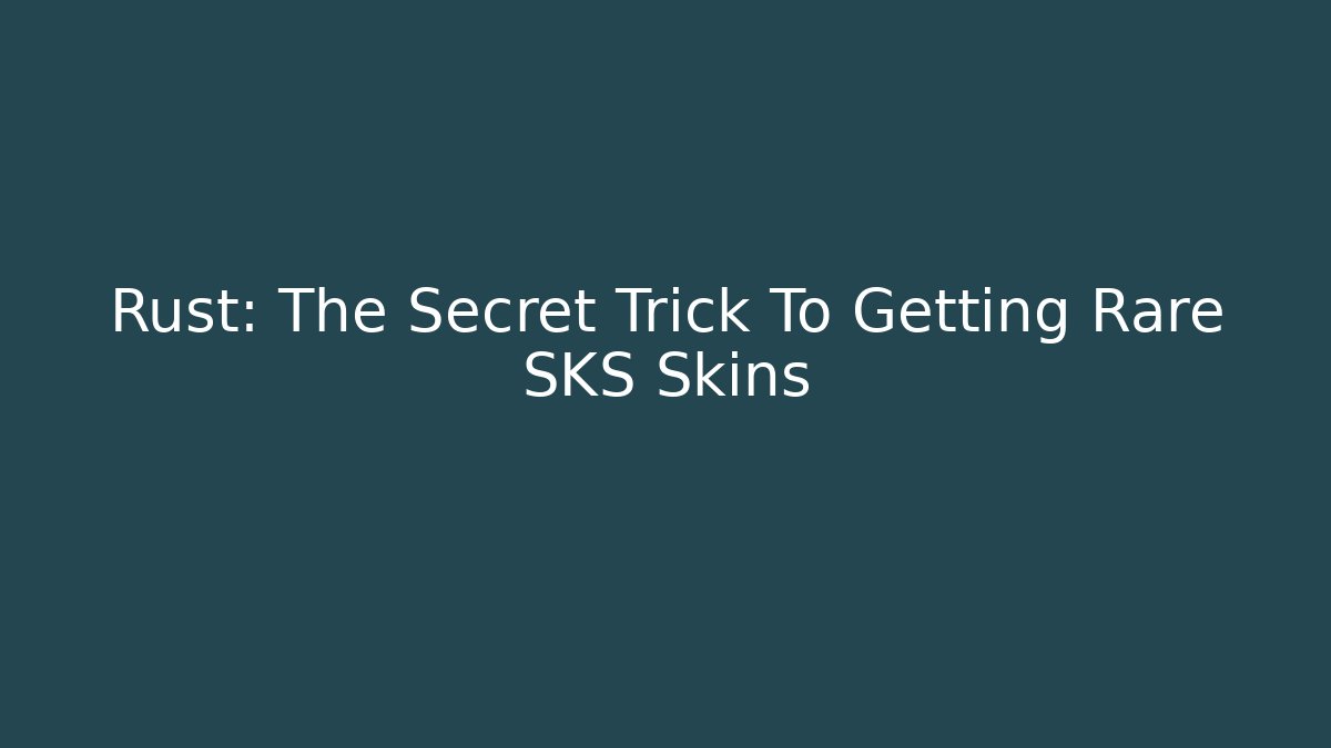 Rust: The Secret Trick To Getting Rare SKS Skins