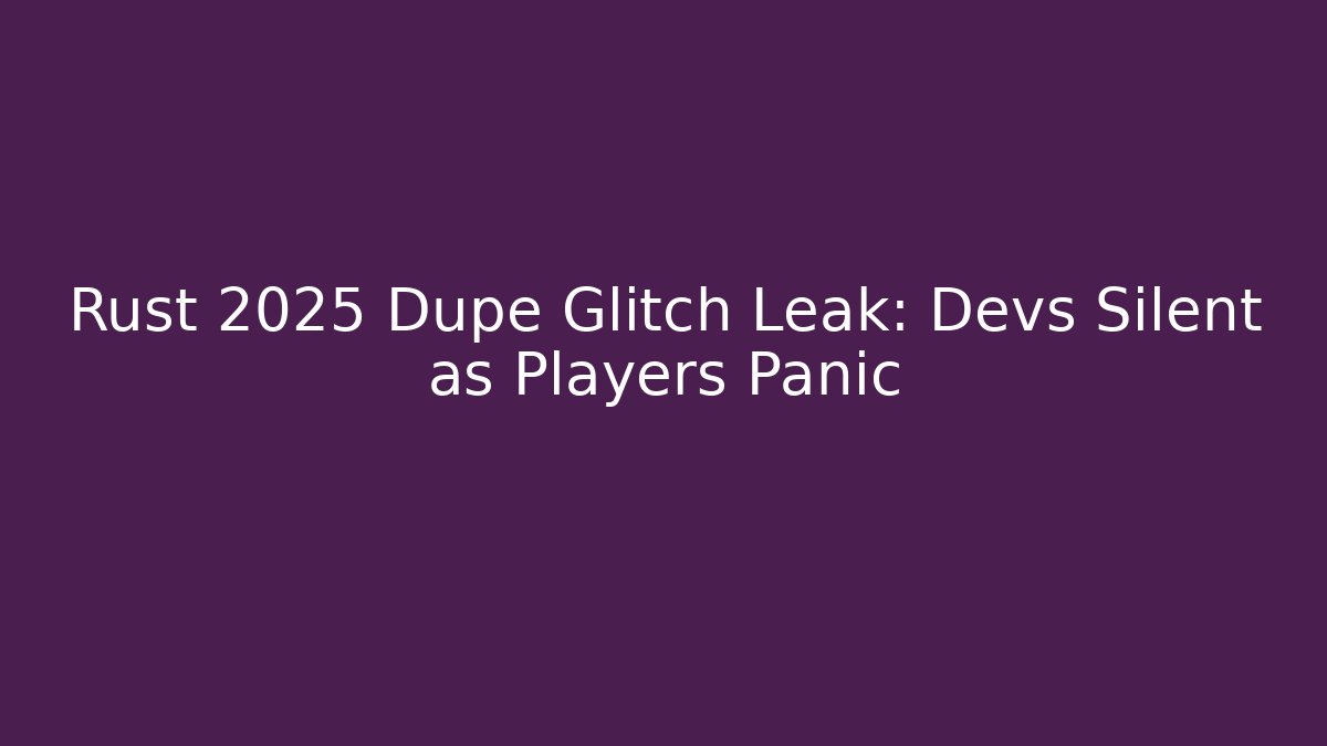 Rust 2025 Dupe Glitch Leak: Devs Silent as Players Panic - Critter Realm
