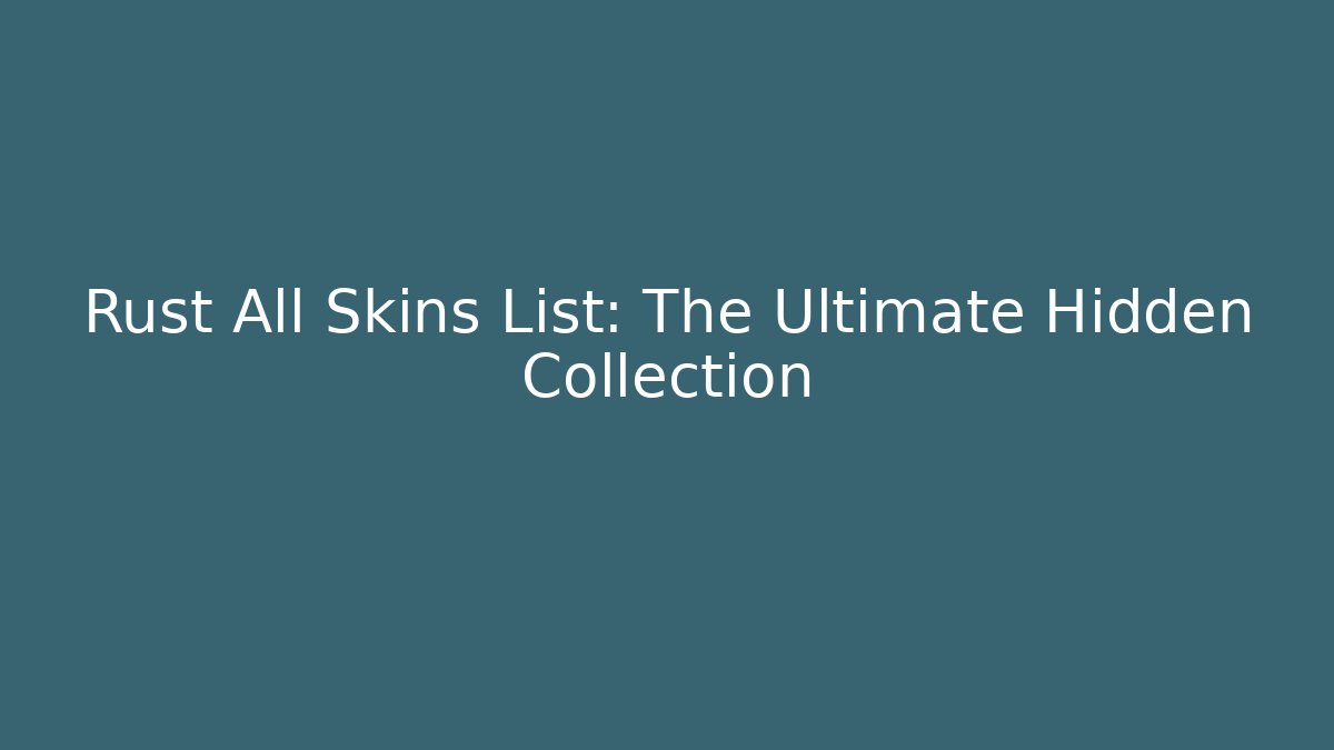 Rust All Skins List: The Ultimate Hidden Collection