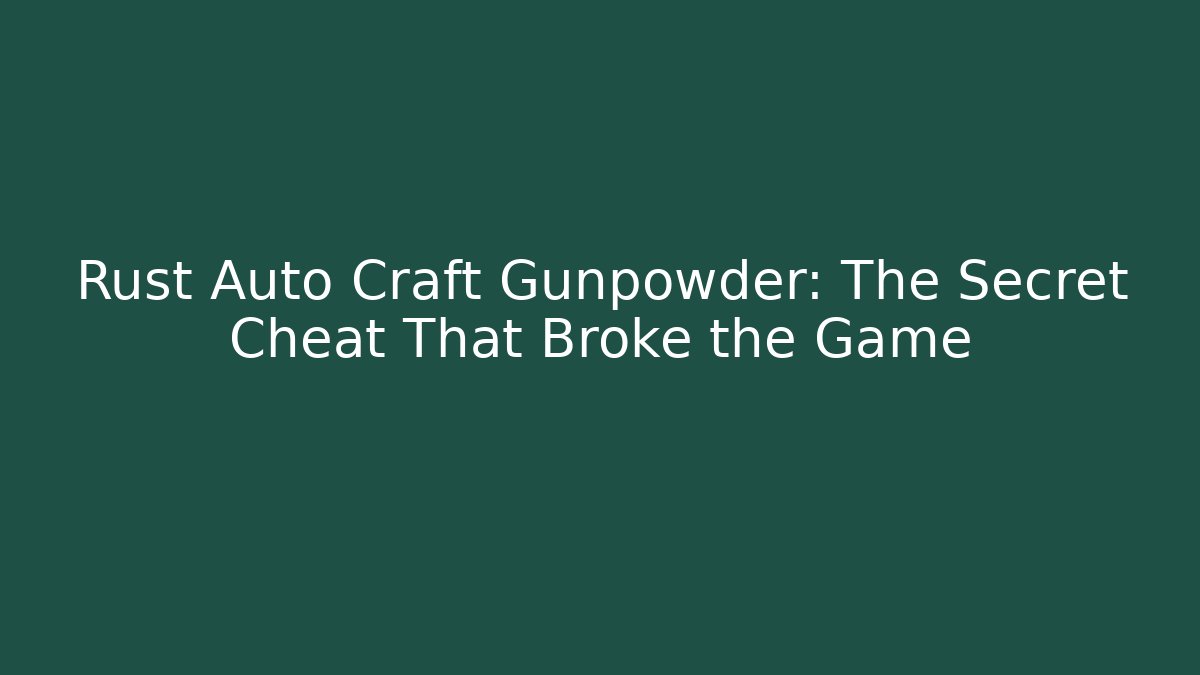 Rust Auto Craft Gunpowder: The Secret Cheat That Broke the Game