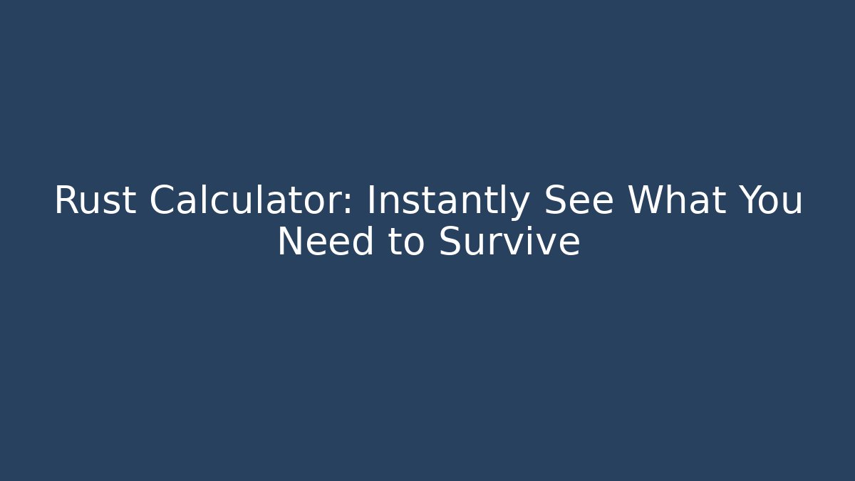 Rust Calculator: Instantly See What You Need to Survive