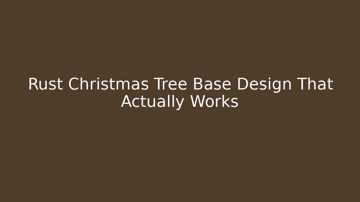 Rust Christmas Tree Base Design That Actually Works