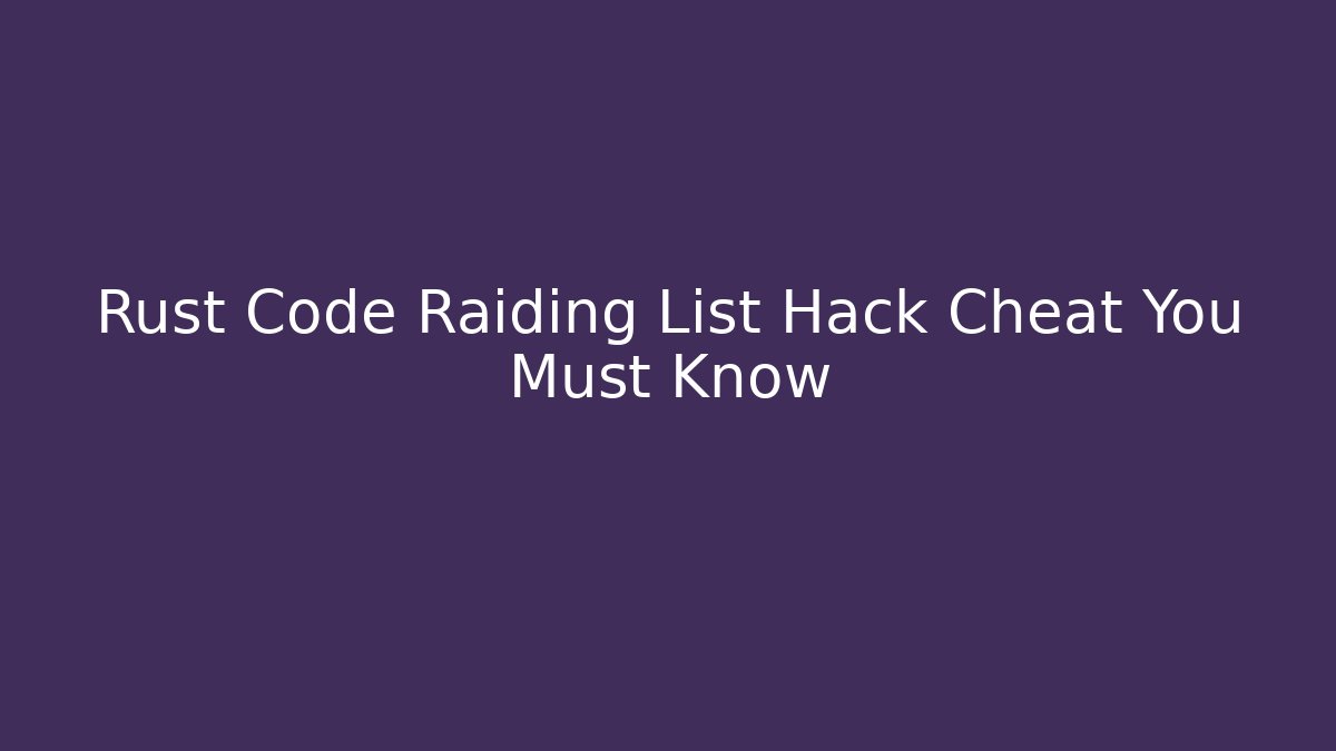 Rust Code Raiding List Hack Cheat You Must Know