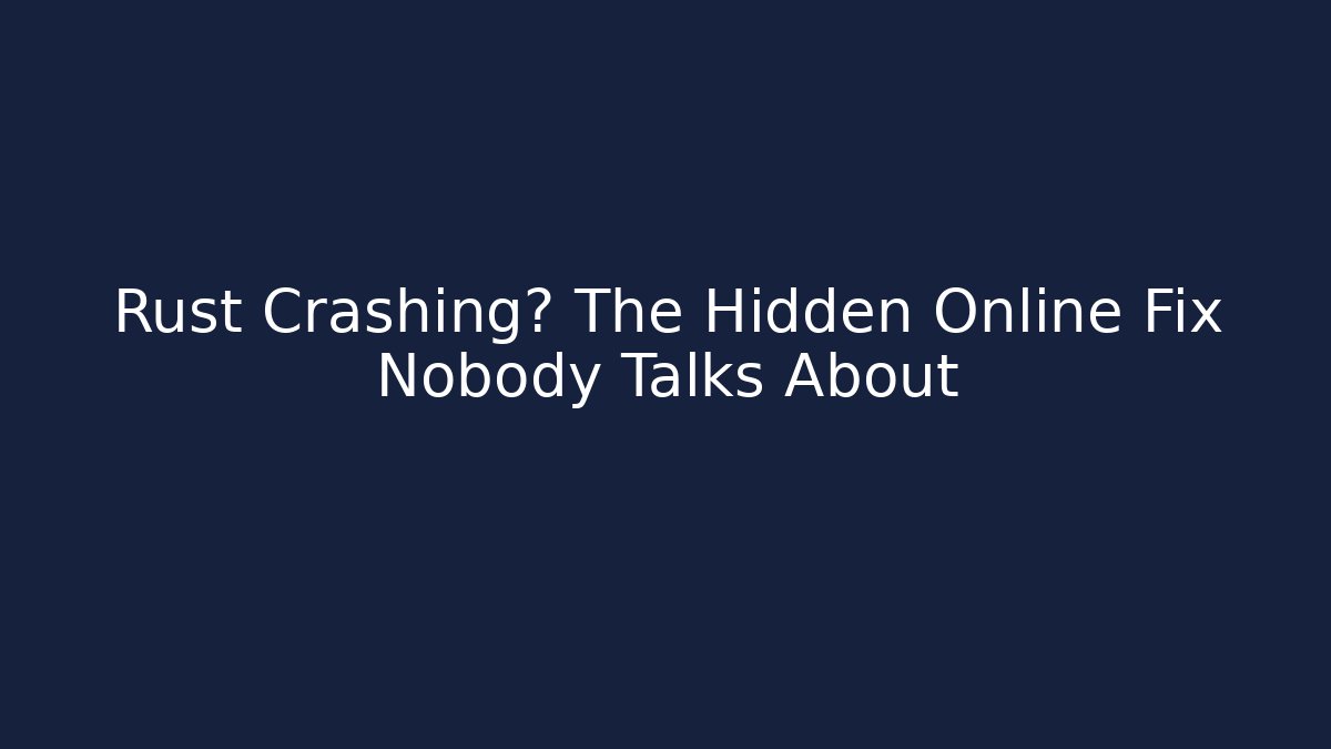 Rust Crashing? The Hidden Online Fix Nobody Talks About