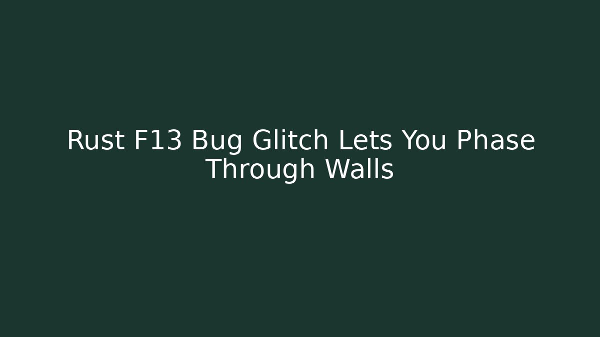 Rust F13 Bug Glitch Lets You Phase Through Walls