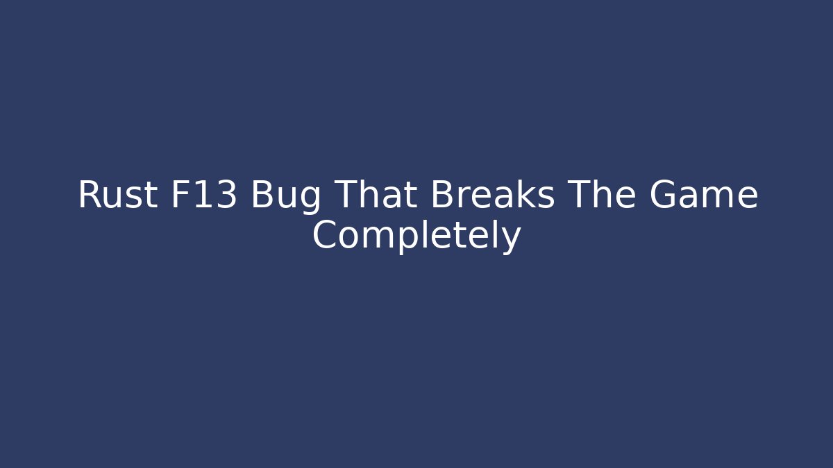 Rust F13 Bug That Breaks The Game Completely - Critter Realm
