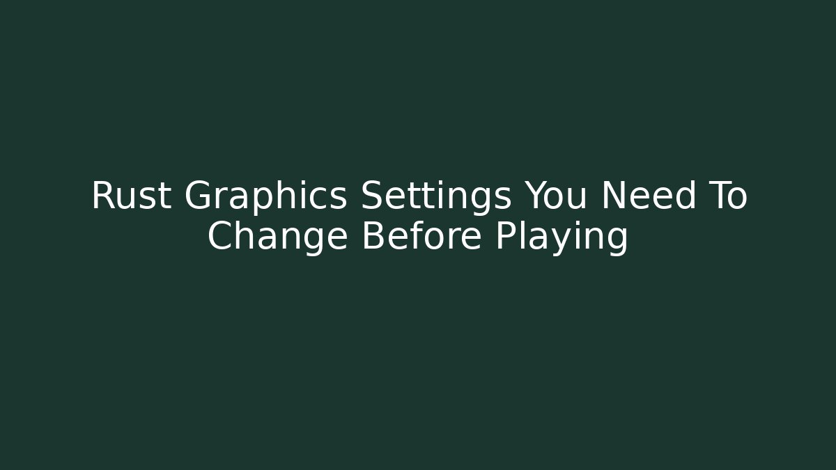 Rust Graphics Settings You Need To Change Before Playing - Critter Realm