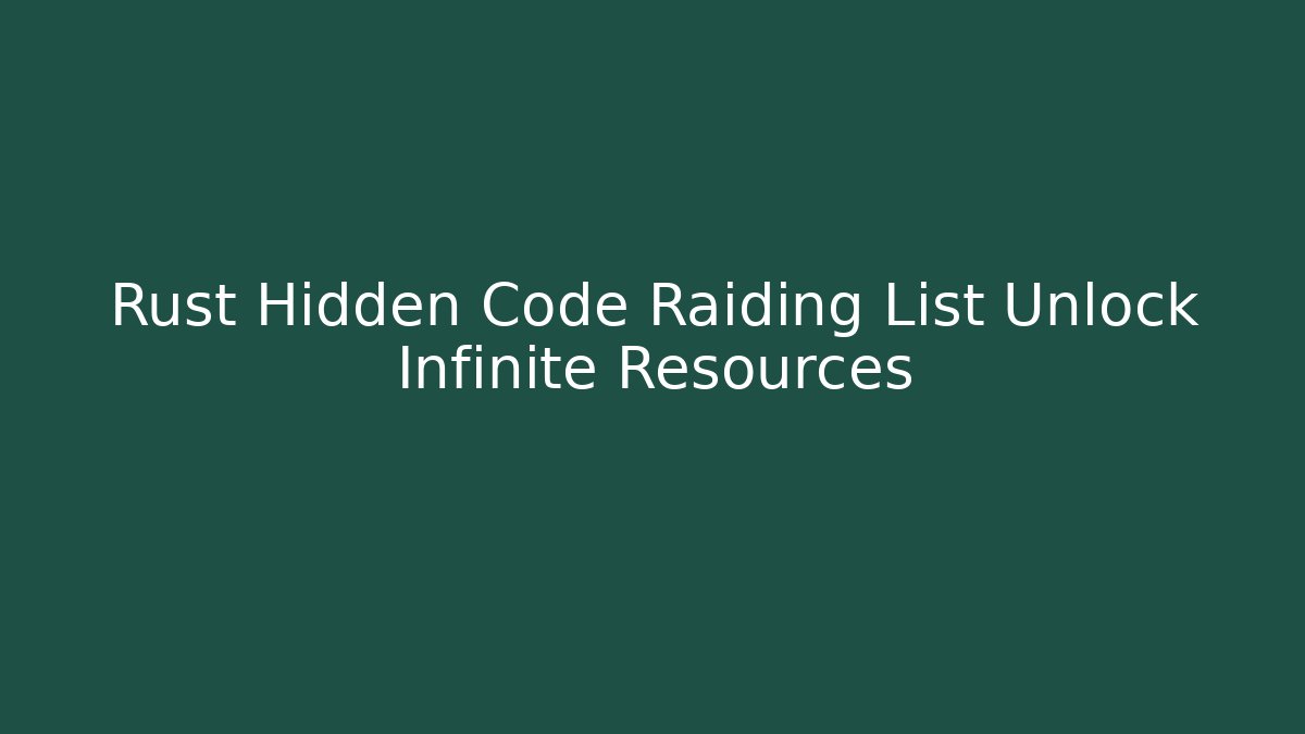 Rust Hidden Code Raiding List Unlock Infinite Resources