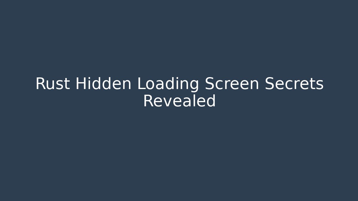 Rust Hidden Loading Screen Secrets Revealed