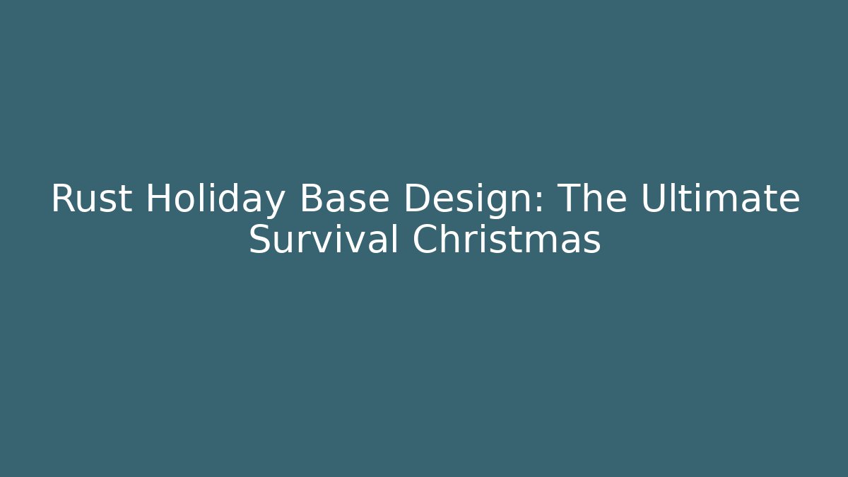 Rust Holiday Base Design: The Ultimate Survival Christmas