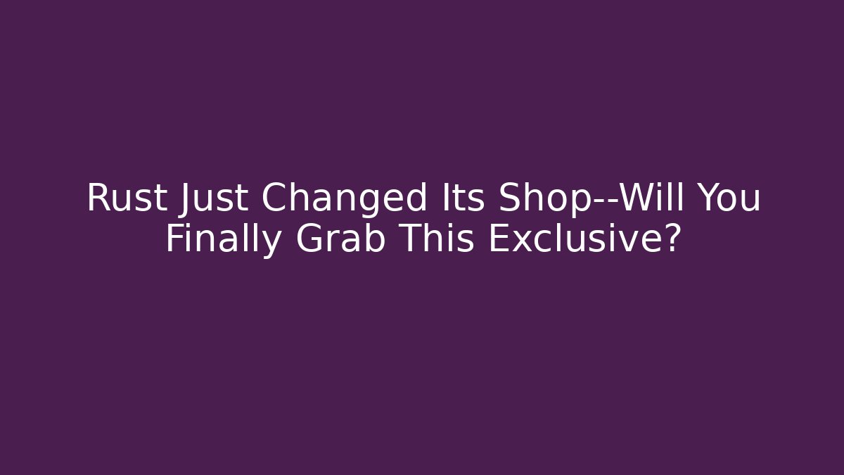 Rust Just Changed Its Shop—Will You Finally Grab This Exclusive? - Critter Realm