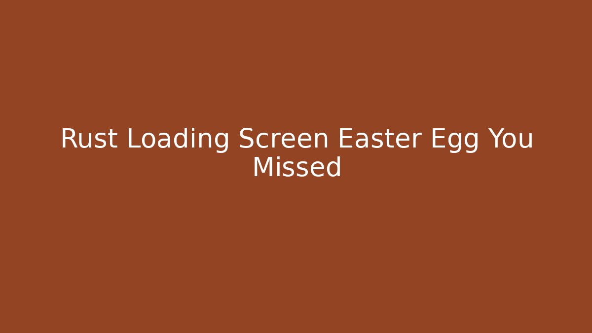 Rust Loading Screen Easter Egg You Missed