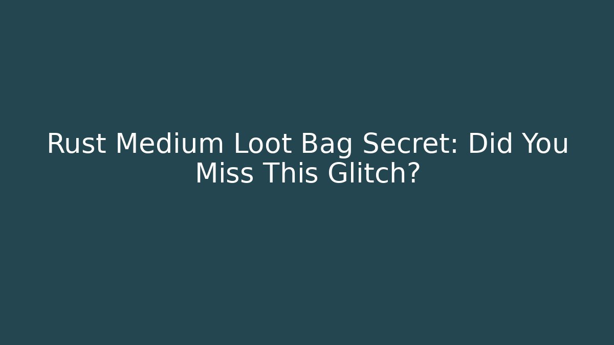 Rust Medium Loot Bag Secret: Did You Miss This Glitch? - Critter Realm
