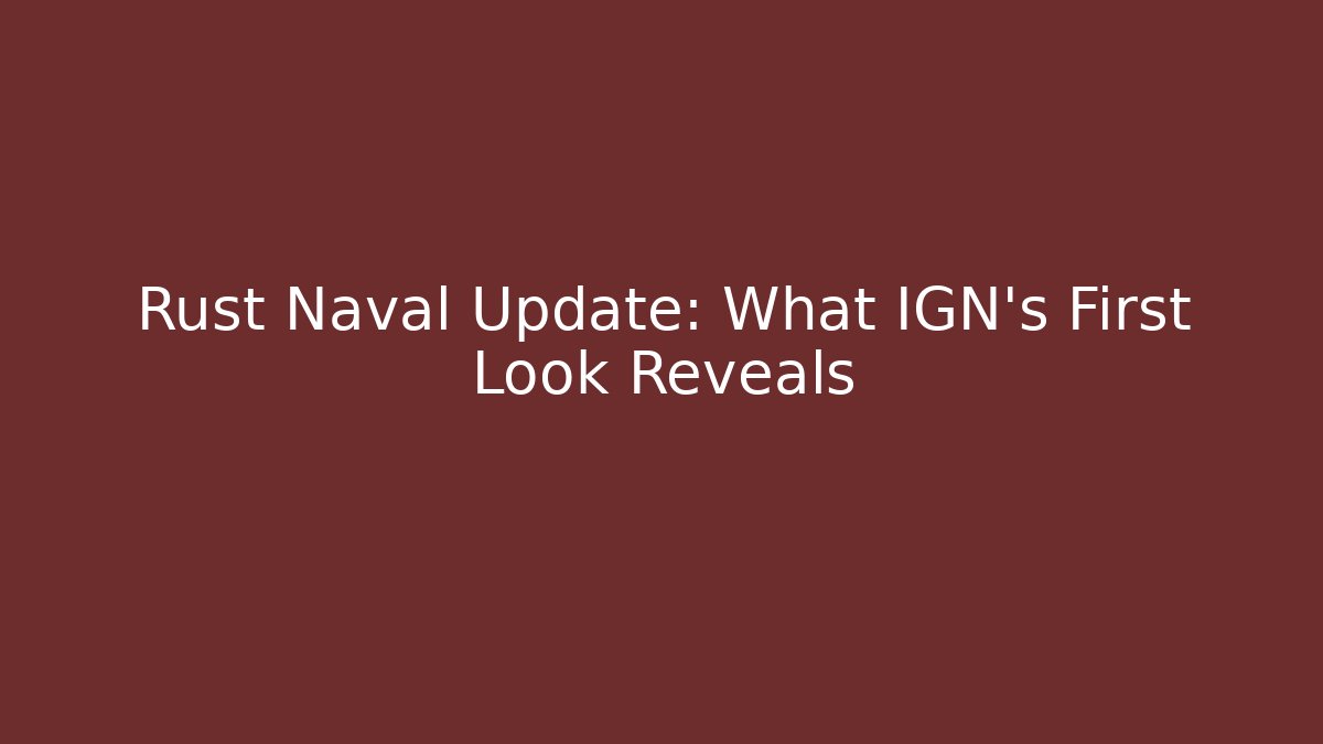 Rust Naval Update: What IGN's First Look Reveals