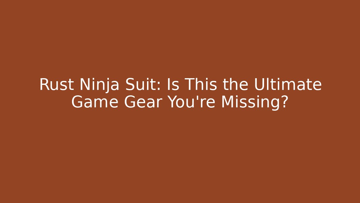 Rust Ninja Suit: Is This the Ultimate Game Gear You're Missing? - Critter Realm