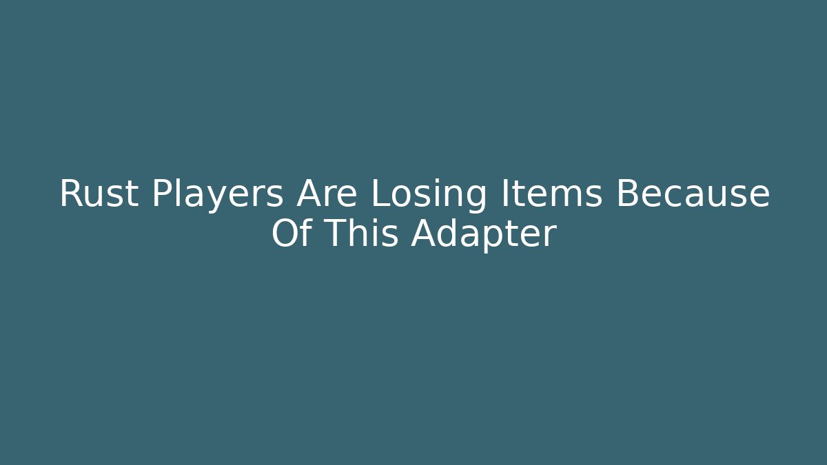 Rust Players Are Losing Items Because Of This Adapter - Critter Realm