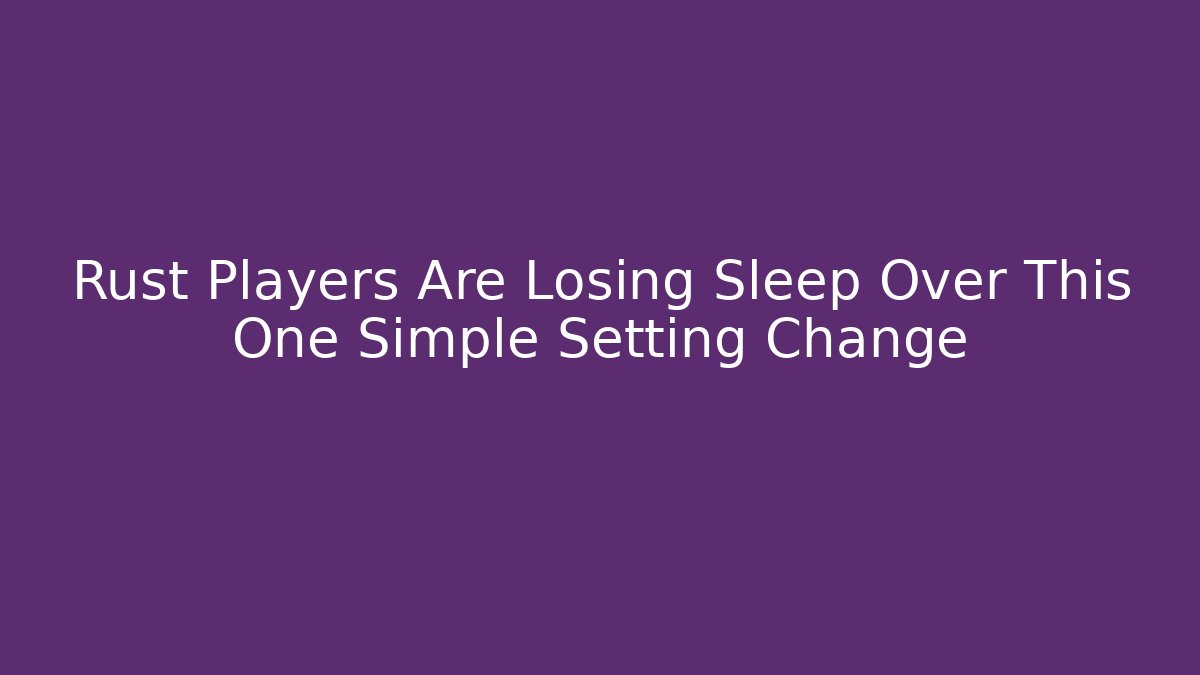 Rust Players Are Losing Sleep Over This One Simple Setting Change - Critter Realm