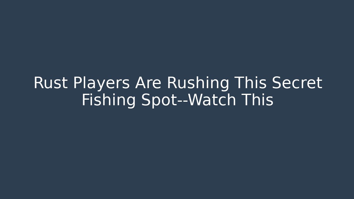 Rust Players Are Rushing This Secret Fishing Spot—Watch This