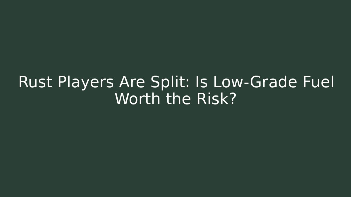 Rust Players Are Split: Is Low-Grade Fuel Worth the Risk?